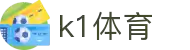k1体育 - 十年品牌 值得信赖